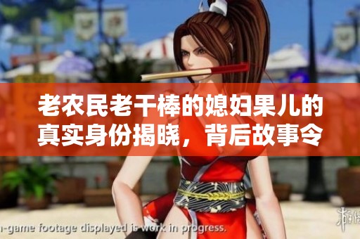 老农民老干棒的媳妇果儿的真实身份揭晓，背后故事令人感动
