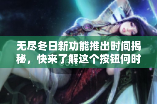 无尽冬日新功能推出时间揭秘，快来了解这个按钮何时上线