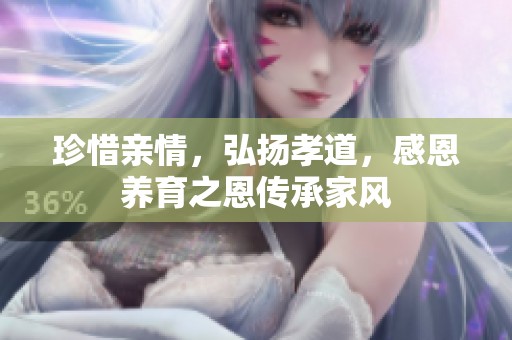 珍惜亲情，弘扬孝道，感恩养育之恩传承家风