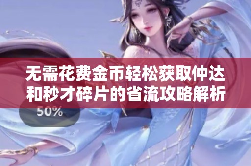 无需花费金币轻松获取仲达和秒才碎片的省流攻略解析
