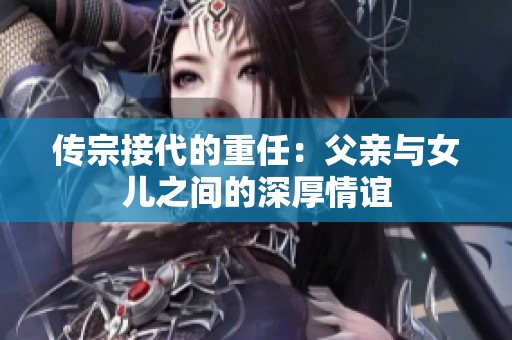 传宗接代的重任：父亲与女儿之间的深厚情谊