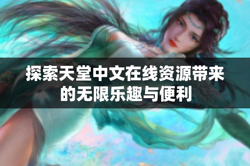 探索天堂中文在线资源带来的无限乐趣与便利