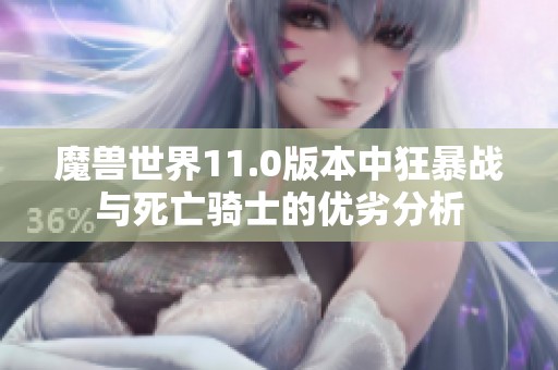 魔兽世界11.0版本中狂暴战与死亡骑士的优劣分析