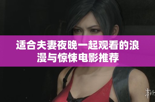 适合夫妻夜晚一起观看的浪漫与惊悚电影推荐