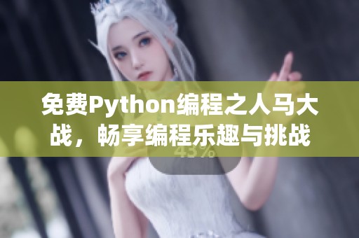 免费Python编程之人马大战，畅享编程乐趣与挑战