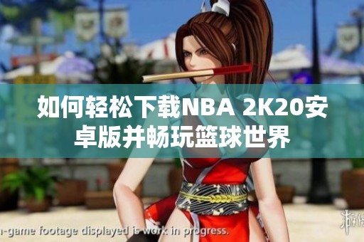 如何轻松下载NBA 2K20安卓版并畅玩篮球世界