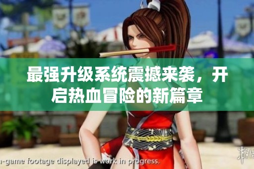 最强升级系统震撼来袭，开启热血冒险的新篇章