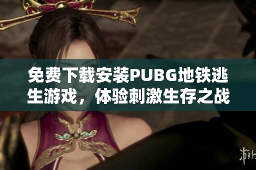 免费下载安装PUBG地铁逃生游戏，体验刺激生存之战