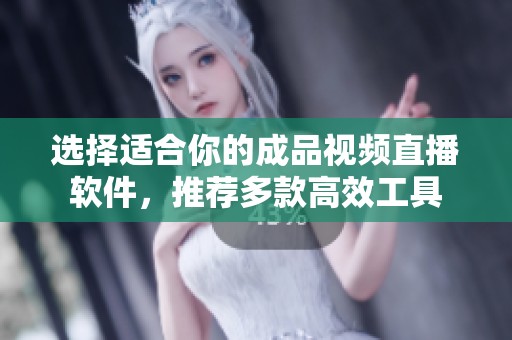 选择适合你的成品视频直播软件，推荐多款高效工具