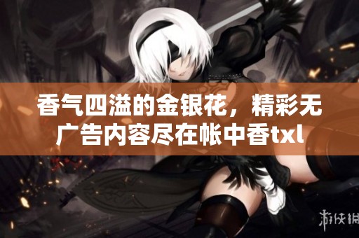 香气四溢的金银花，精彩无广告内容尽在帐中香txl