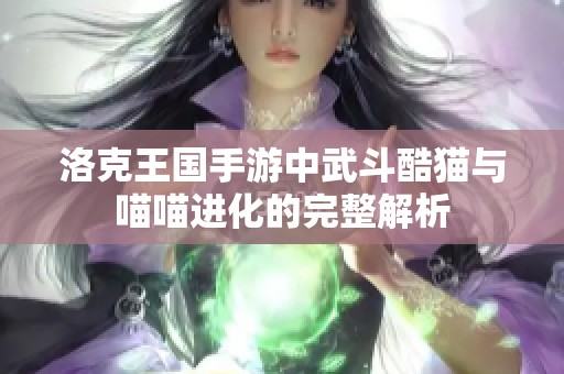 洛克王国手游中武斗酷猫与喵喵进化的完整解析