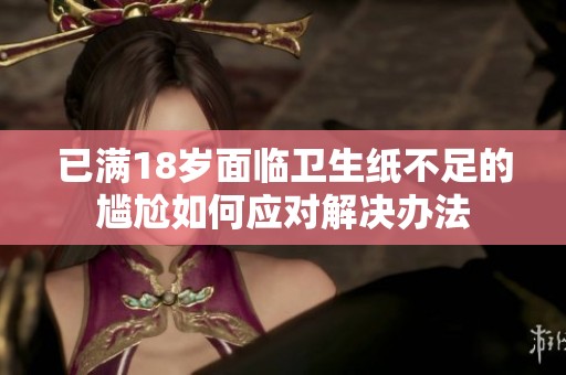 已满18岁面临卫生纸不足的尴尬如何应对解决办法
