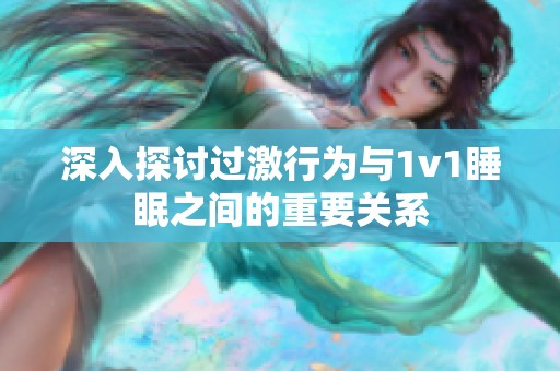 深入探讨过激行为与1v1睡眠之间的重要关系