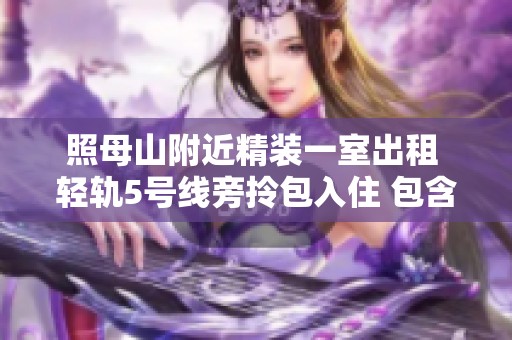 照母山附近精装一室出租 轻轨5号线旁拎包入住 包含网络费用