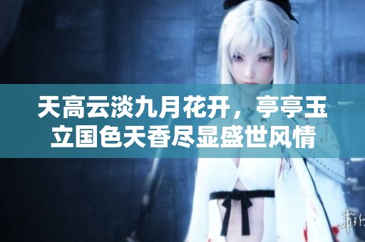 天高云淡九月花开，亭亭玉立国色天香尽显盛世风情