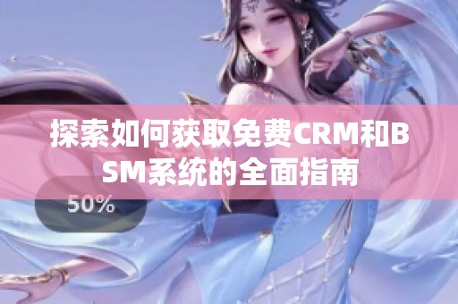 探索如何获取免费CRM和BSM系统的全面指南