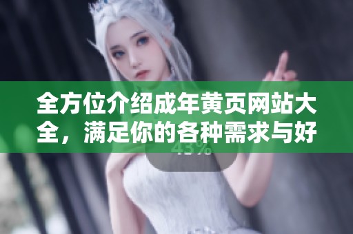全方位介绍成年黄页网站大全，满足你的各种需求与好奇心