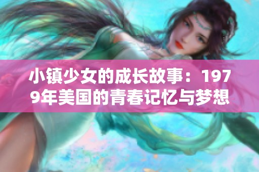 小镇少女的成长故事：1979年美国的青春记忆与梦想