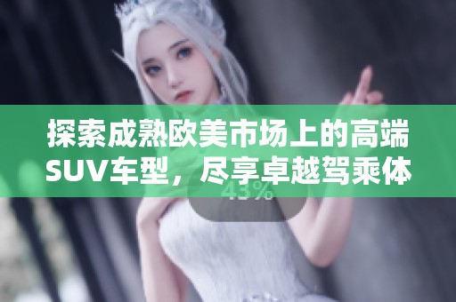 探索成熟欧美市场上的高端SUV车型，尽享卓越驾乘体验