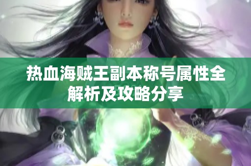 热血海贼王副本称号属性全解析及攻略分享