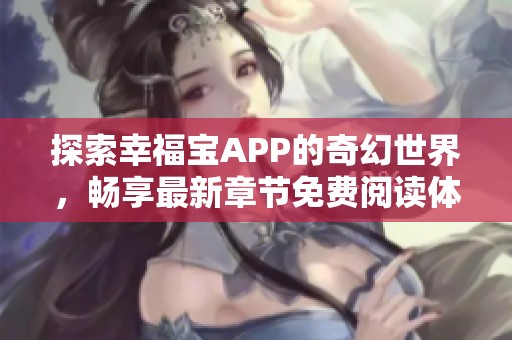 探索幸福宝APP的奇幻世界，畅享最新章节免费阅读体验
