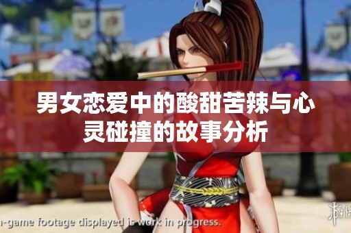 男女恋爱中的酸甜苦辣与心灵碰撞的故事分析