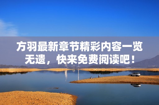 方羽最新章节精彩内容一览无遗，快来免费阅读吧！