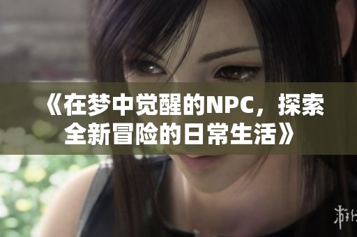 《在梦中觉醒的NPC，探索全新冒险的日常生活》
