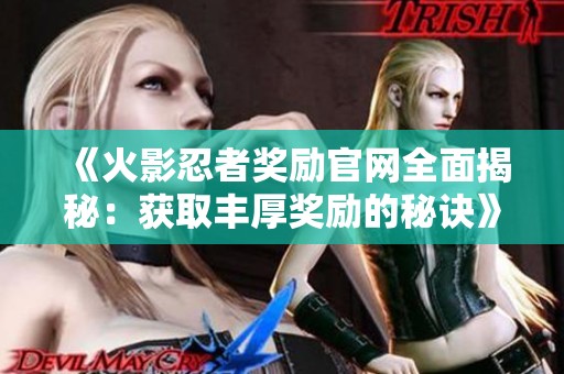 《火影忍者奖励官网全面揭秘：获取丰厚奖励的秘诀》
