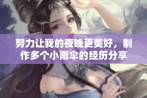 努力让我的夜晚更美好，制作多个小雨伞的经历分享
