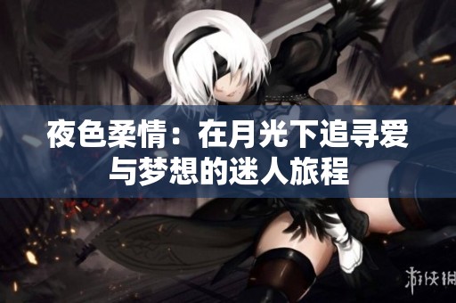 夜色柔情：在月光下追寻爱与梦想的迷人旅程