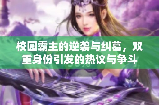 校园霸主的逆袭与纠葛，双重身份引发的热议与争斗