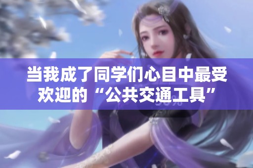 当我成了同学们心目中最受欢迎的“公共交通工具”