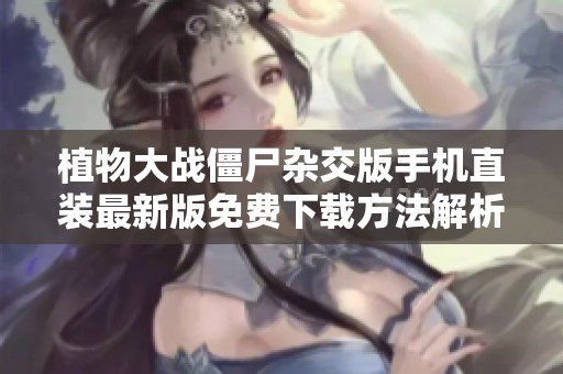 植物大战僵尸杂交版手机直装最新版免费下载方法解析