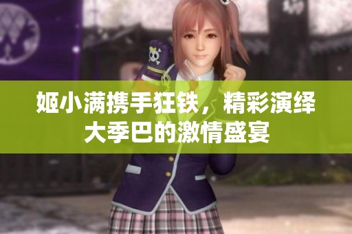 姬小满携手狂铁，精彩演绎大季巴的激情盛宴