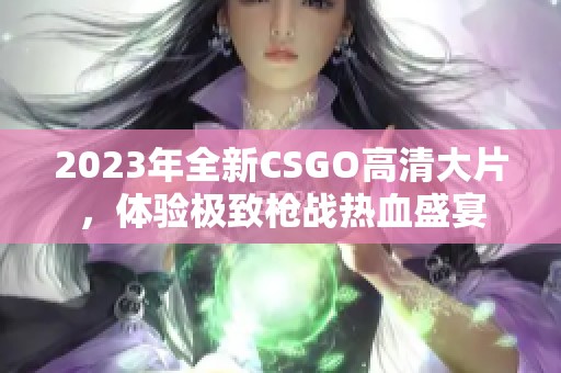 2023年全新CSGO高清大片，体验极致枪战热血盛宴