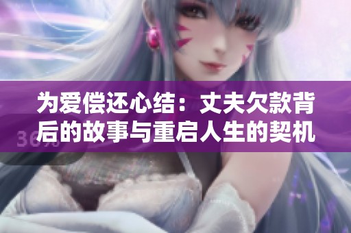 为爱偿还心结：丈夫欠款背后的故事与重启人生的契机