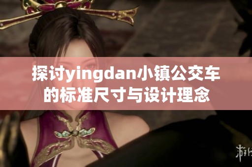 探讨yingdan小镇公交车的标准尺寸与设计理念