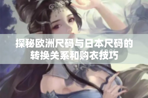 探秘欧洲尺码与日本尺码的转换关系和购衣技巧