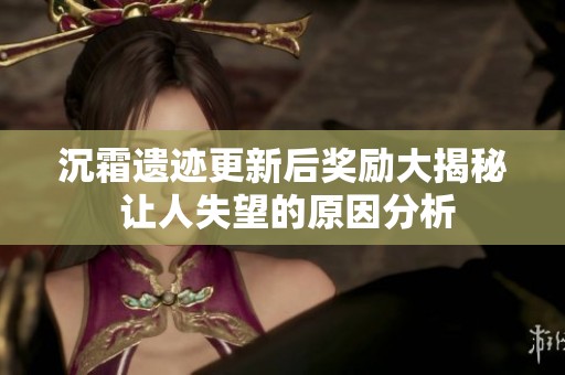 沉霜遗迹更新后奖励大揭秘 让人失望的原因分析