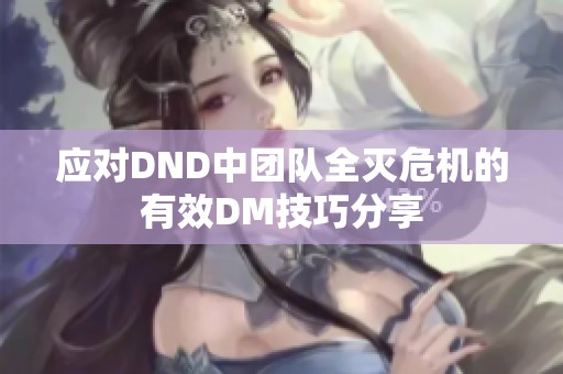 应对DND中团队全灭危机的有效DM技巧分享