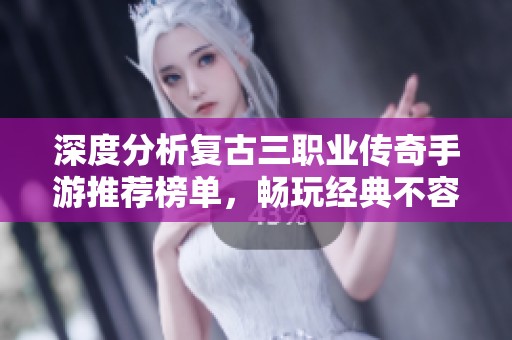 深度分析复古三职业传奇手游推荐榜单，畅玩经典不容错过
