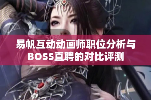 易帆互动动画师职位分析与BOSS直聘的对比评测