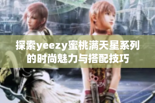 探索yeezy蜜桃满天星系列的时尚魅力与搭配技巧