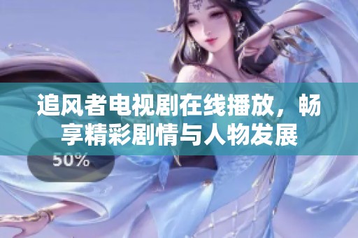 追风者电视剧在线播放，畅享精彩剧情与人物发展