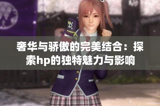 奢华与骄傲的完美结合：探索hp的独特魅力与影响