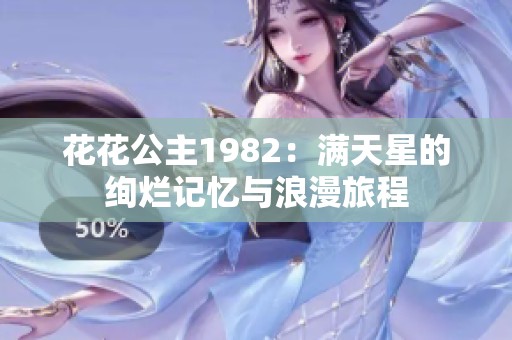 花花公主1982：满天星的绚烂记忆与浪漫旅程