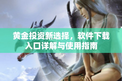 黄金投资新选择，软件下载入口详解与使用指南
