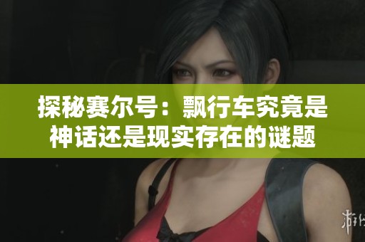探秘赛尔号：飘行车究竟是神话还是现实存在的谜题