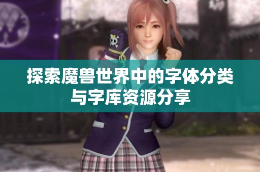 探索魔兽世界中的字体分类与字库资源分享